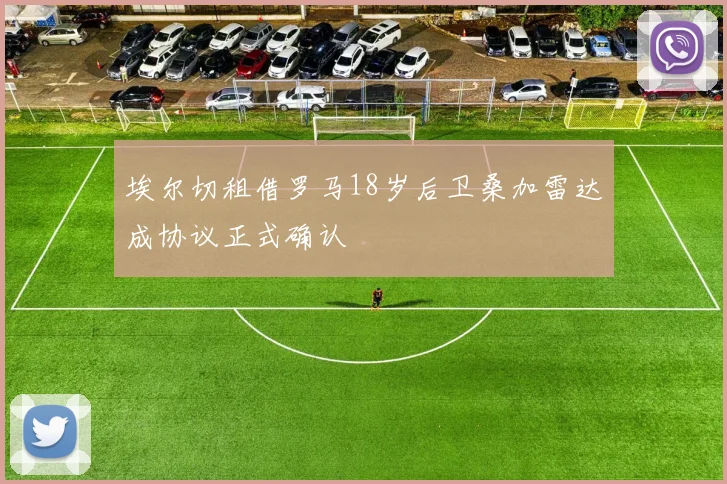 埃尔切租借罗马18岁后卫桑加雷达成协议正式确认