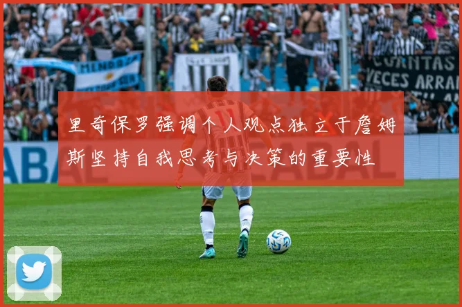 里奇保罗强调个人观点独立于詹姆斯坚持自我思考与决策的重要性