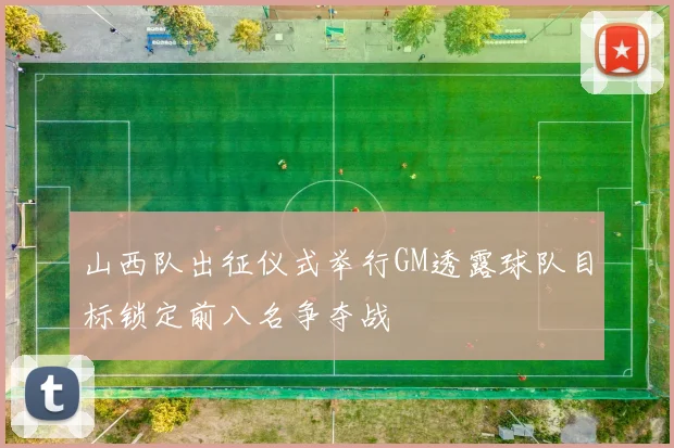 山西队出征仪式举行GM透露球队目标锁定前八名争夺战